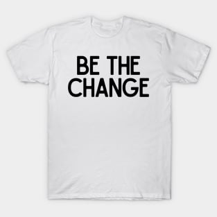 Be the change - Motivational and Inspiring Work Quotes T-Shirt